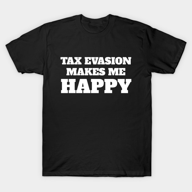 Tax evasion makes me happy T-Shirt by J Best Selling⭐️⭐️⭐️⭐️⭐️